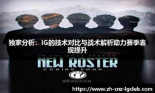 独家分析：IG的技术对比与战术解析助力赛季表现提升